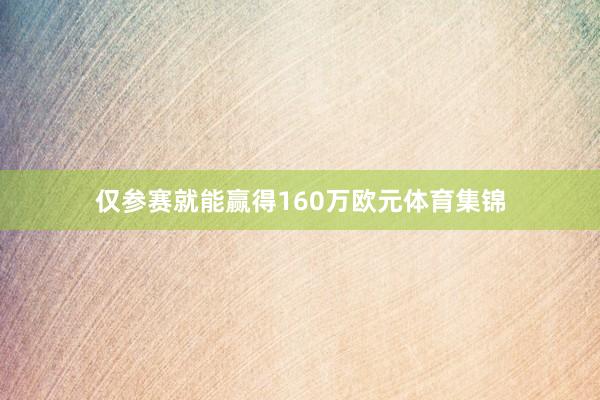 仅参赛就能赢得160万欧元体育集锦