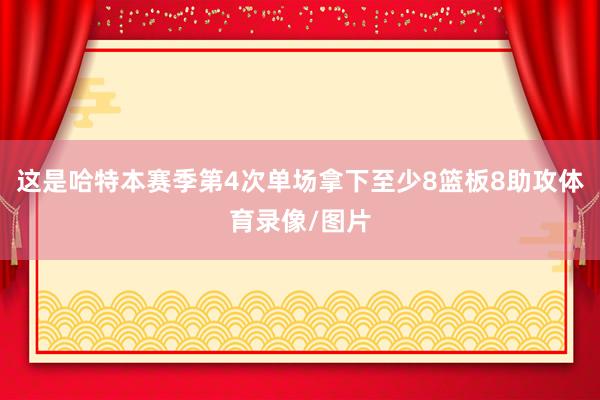 这是哈特本赛季第4次单场拿下至少8篮板8助攻体育录像/图片