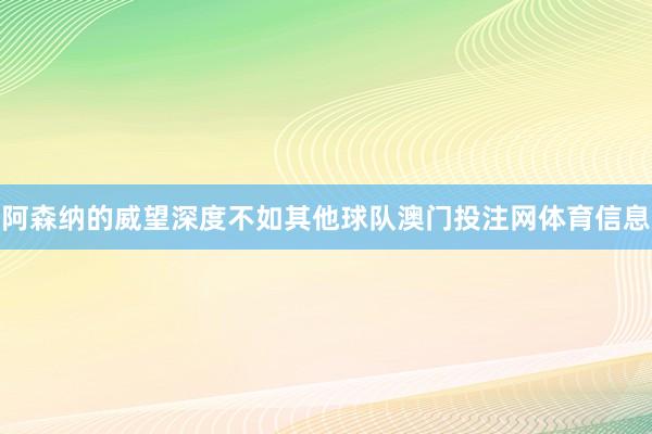 阿森纳的威望深度不如其他球队澳门投注网体育信息