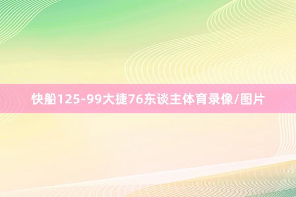 快船125-99大捷76东谈主体育录像/图片