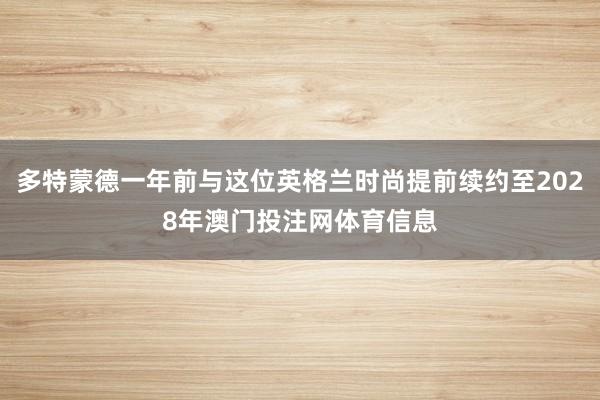 多特蒙德一年前与这位英格兰时尚提前续约至2028年澳门投注网体育信息