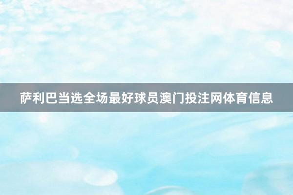 萨利巴当选全场最好球员澳门投注网体育信息