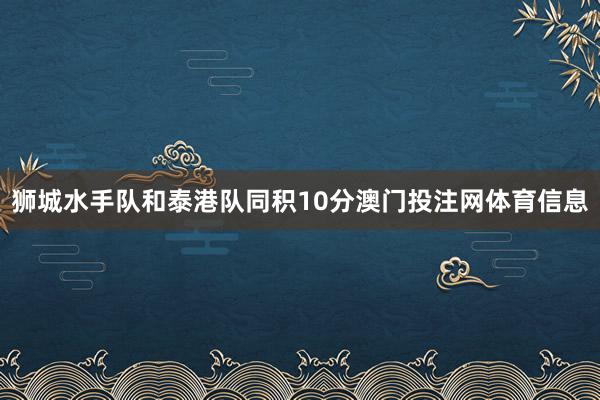 狮城水手队和泰港队同积10分澳门投注网体育信息