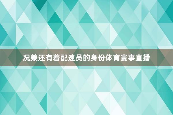 况兼还有着配速员的身份体育赛事直播