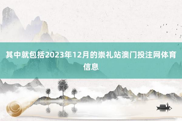 其中就包括2023年12月的崇礼站澳门投注网体育信息