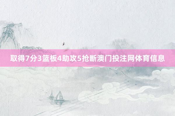 取得7分3篮板4助攻5抢断澳门投注网体育信息