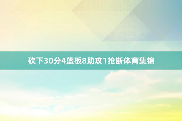 砍下30分4篮板8助攻1抢断体育集锦