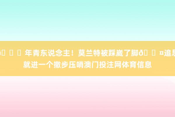 👍年青东说念主！莫兰特被踩崴了脚😤追思就进一个撤步压哨澳门投注网体育信息