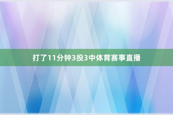 打了11分钟3投3中体育赛事直播