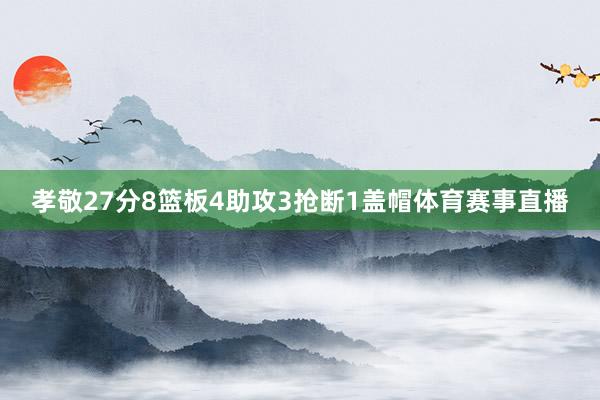 孝敬27分8篮板4助攻3抢断1盖帽体育赛事直播