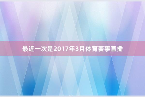 最近一次是2017年3月体育赛事直播