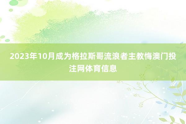 2023年10月成为格拉斯哥流浪者主教悔澳门投注网体育信息