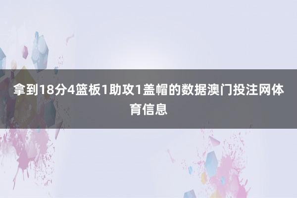 拿到18分4篮板1助攻1盖帽的数据澳门投注网体育信息