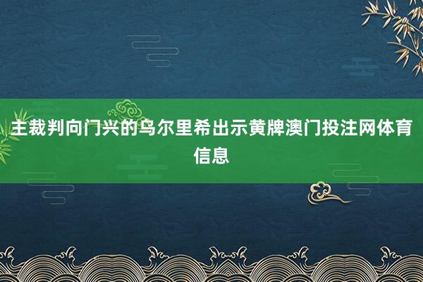 主裁判向门兴的乌尔里希出示黄牌澳门投注网体育信息